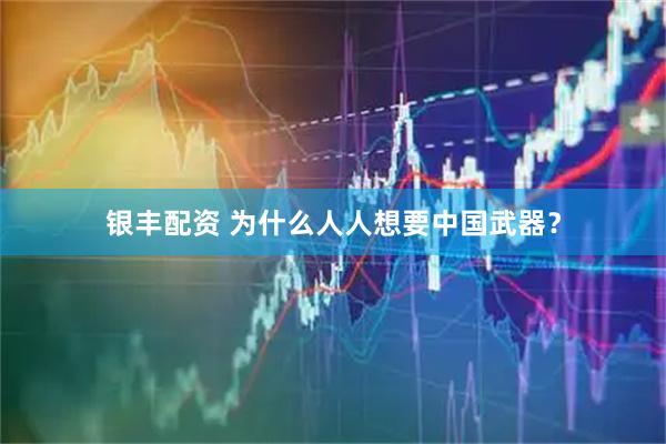银丰配资 为什么人人想要中国武器？
