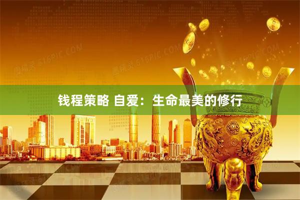 钱程策略 自爱：生命最美的修行