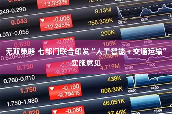无双策略 七部门联合印发“人工智能＋交通运输”实施意见